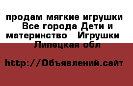 продам мягкие игрушки - Все города Дети и материнство » Игрушки   . Липецкая обл.